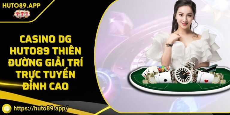 Casino DG HUTO89 Thiên Đường Giải Trí Trực Tuyến Đỉnh Cao