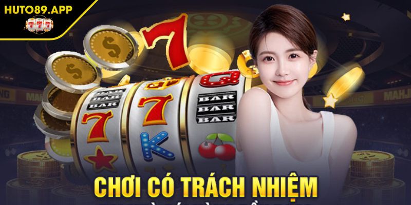 Chơi Có Trách Nhiệm HUTO89 1 Phân tích chi tiết chính sách chơi có trách nhiệm HUTO89