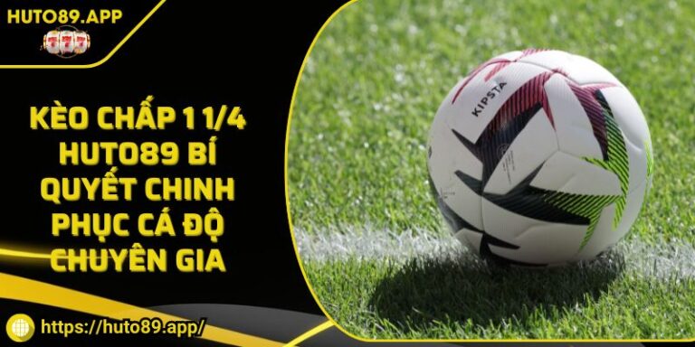 Kèo Chấp 1 1/4 HUTO89 Bí Quyết Chinh Phục Cá Độ Chuyên Gia