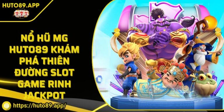 Nổ Hũ MG HUTO89 Khám Phá Thiên Đường Slot Game Rinh Jackpot