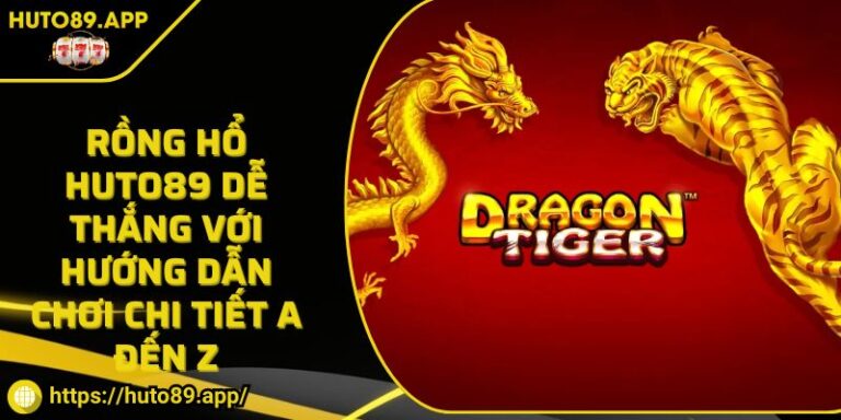 Rồng Hổ HUTO89 Dễ Thắng Với Hướng Dẫn Chơi Chi Tiết A Đến Z 1 Rồng Hổ HUTO89 Dễ Thắng Với Hướng Dẫn Chơi Chi Tiết A Đến Z