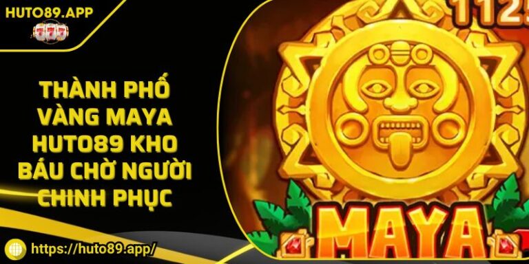 Thành Phố Vàng Maya HUTO89 Kho Báu Chờ Người Chinh Phục