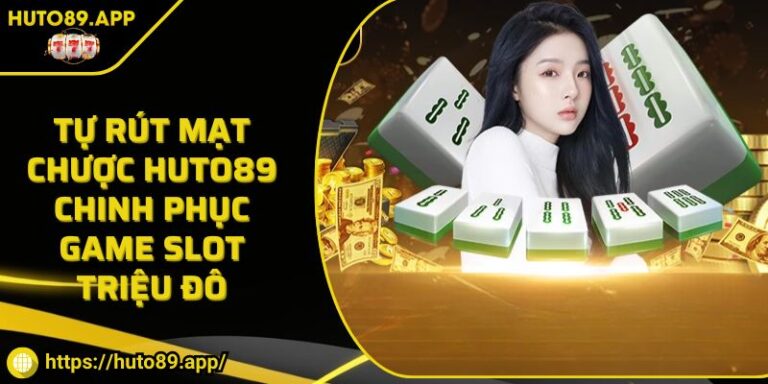 Tự Rút Mạt Chược HUTO89 Chinh Phục Game Slot Triệu Đô